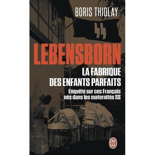 LEBENSBORN : LA FABRIQUE DES ENFANTS PARFAITS - CES FRANCAIS QUI SONT NES DANS UNE MATERNITE SS