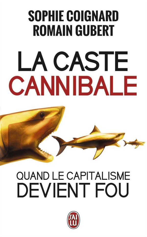 LA CASTE CANNIBALE - QUAND LE CAPITALISME DEVIENT FOU