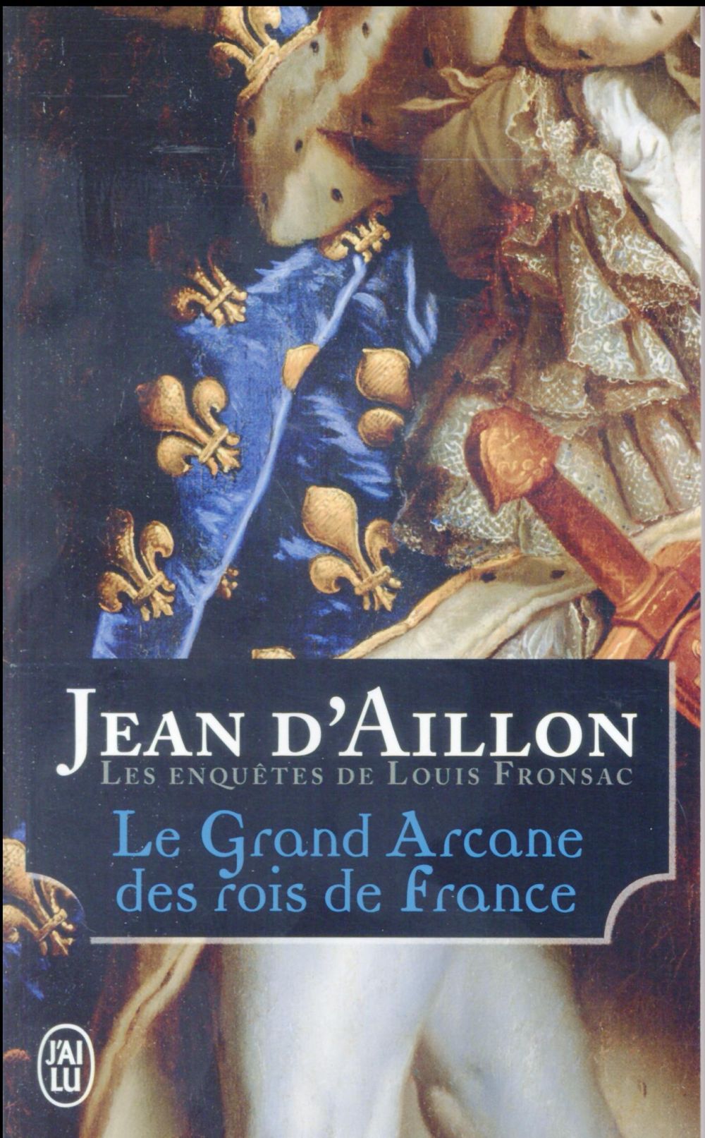 LES ENQUETES DE LOUIS FRONSAC - LE GRAND ARCANE DES ROIS DE FRANCE - LA VERITE SUR L'AIGUILLE CREUSE