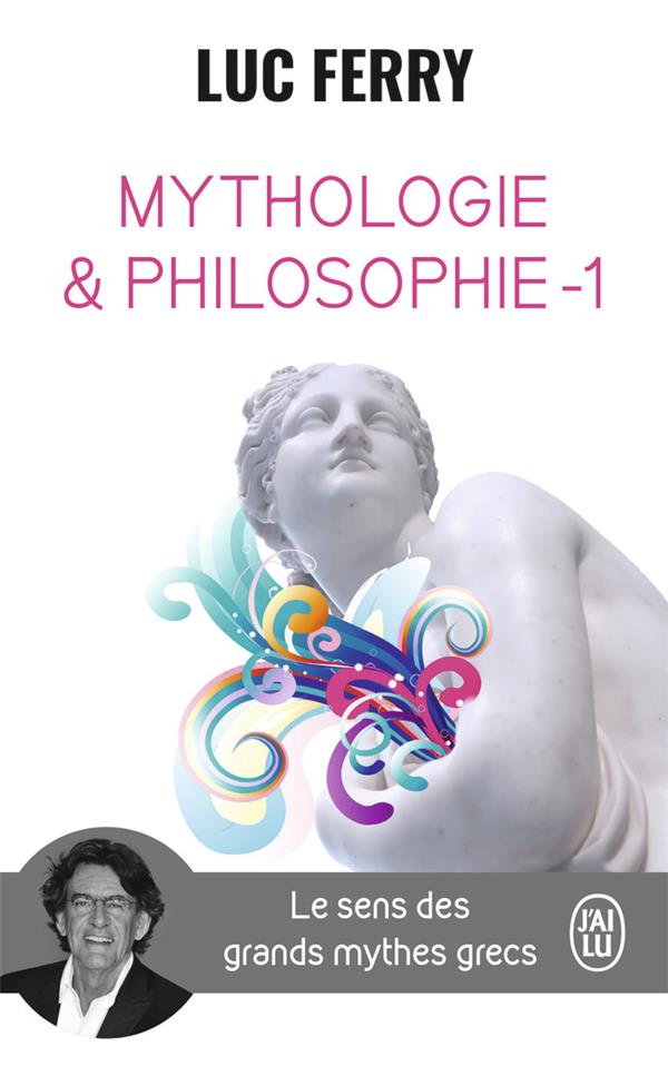 MYTHOLOGIE & PHILOSOPHIE - VOL01 - LE SENS DES GRANDS MYTHES GRECS