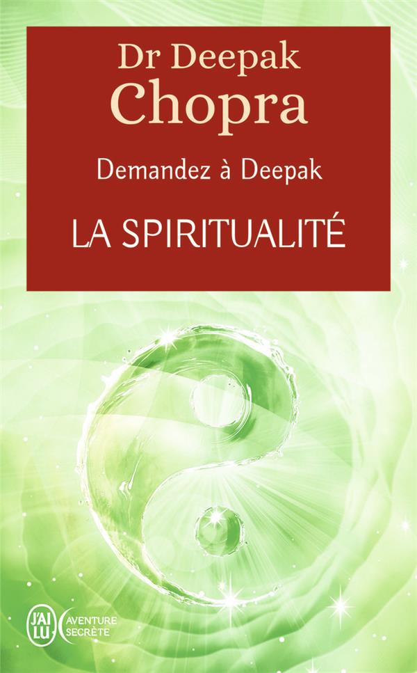 DEMANDEZ A DEEPAK - LA SPIRITUALITE - A LA RENCONTRE DE NOTRE SPIRITUALITE