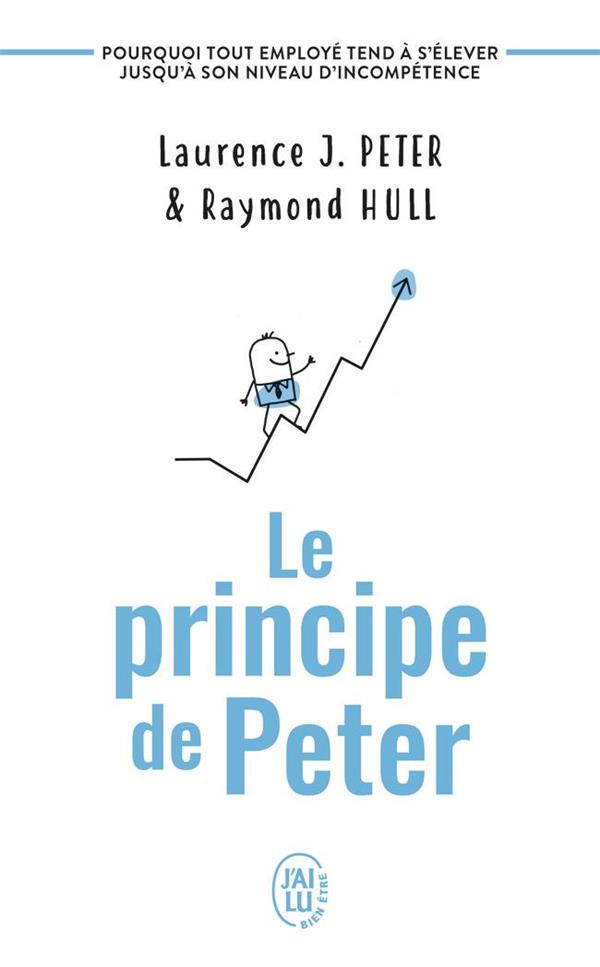 LE PRINCIPE DE PETER - POURQUOI TOUT EMPLOYE TEND A S'ELEVER JUSQU'A SON NIVEAU D'INCOMPETENCE