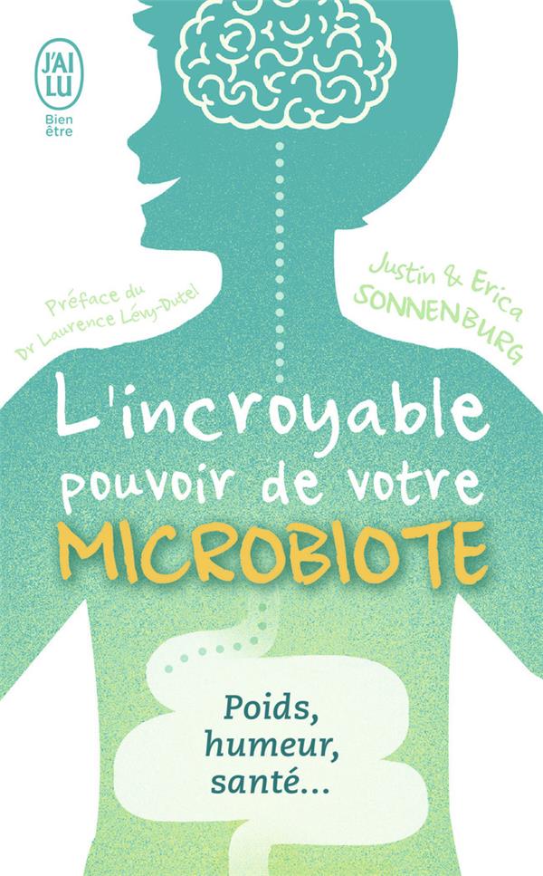 L'INCROYABLE POUVOIR DE VOTRE MICROBIOTE - TOUT SE PASSE DANS VOTRE INTESTIN : POIDS, HUMEUR, SANTE.