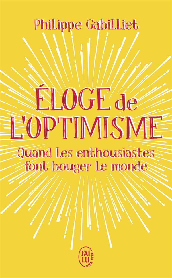 ELOGE DE L'OPTIMISME - QUAND LES ENTHOUSIASTES FONT BOUGER LE MONDE