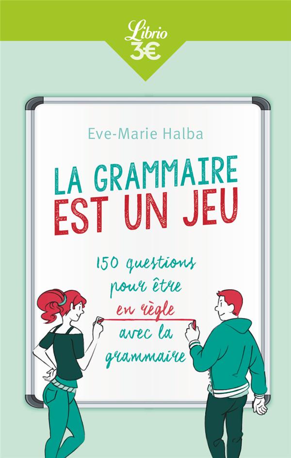 LA GRAMMAIRE EST UN JEU - 150 QUESTIONS POUR ETRE EN REGLE AVEC LA GRAMMAIRE