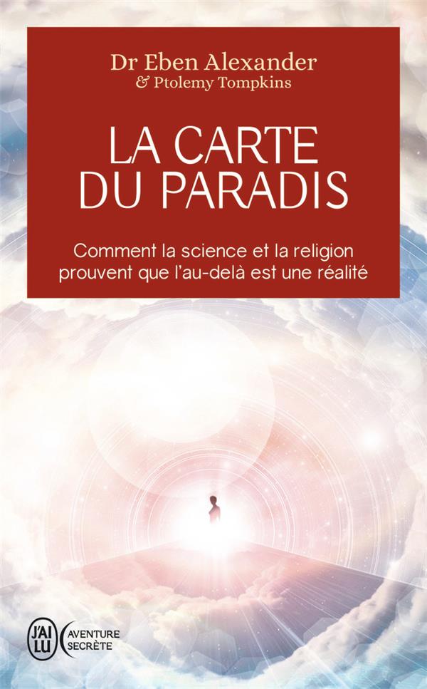 LA CARTE DU PARADIS - COMMENT LA SCIENCE ET LA RELIGION PROUVENT QUE L'AU-DELA EST UNE REALITE