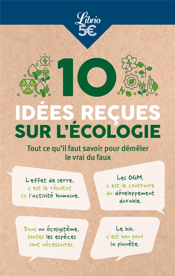 10 IDEES RECUES SUR L'ECOLOGIE - TOUT CE QU'IL FAUT SAVOIR POUR DEMELER LE VRAI DU FAUX