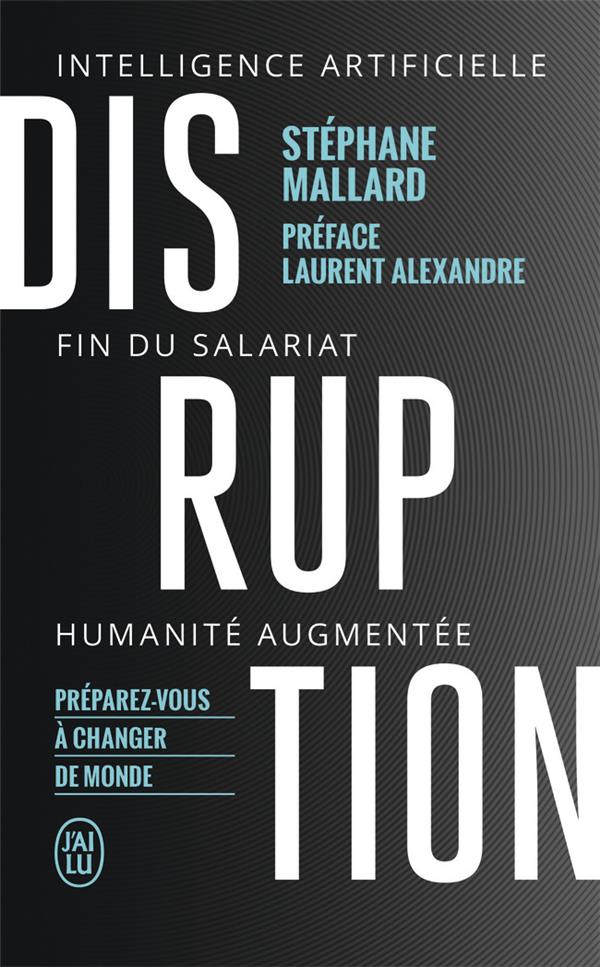 DISRUPTION - INTELLIGENCE ARTIFICIELLE, FIN DU SALARIAT, HUMANITE AUGMENTEE