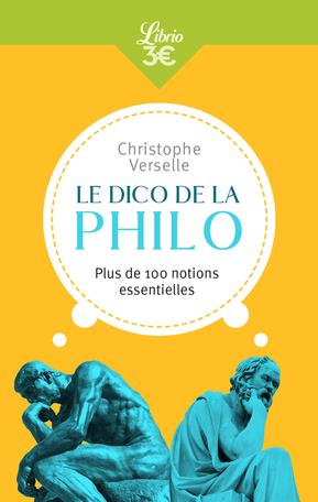 LE DICO DE LA PHILO - PLUS DE 100 NOTIONS ESSENTIELLES