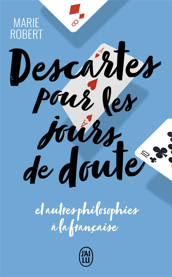 DESCARTES POUR LES JOURS DE DOUTE - ET AUTRES PHILOSOPHIES A LA FRANCAISE