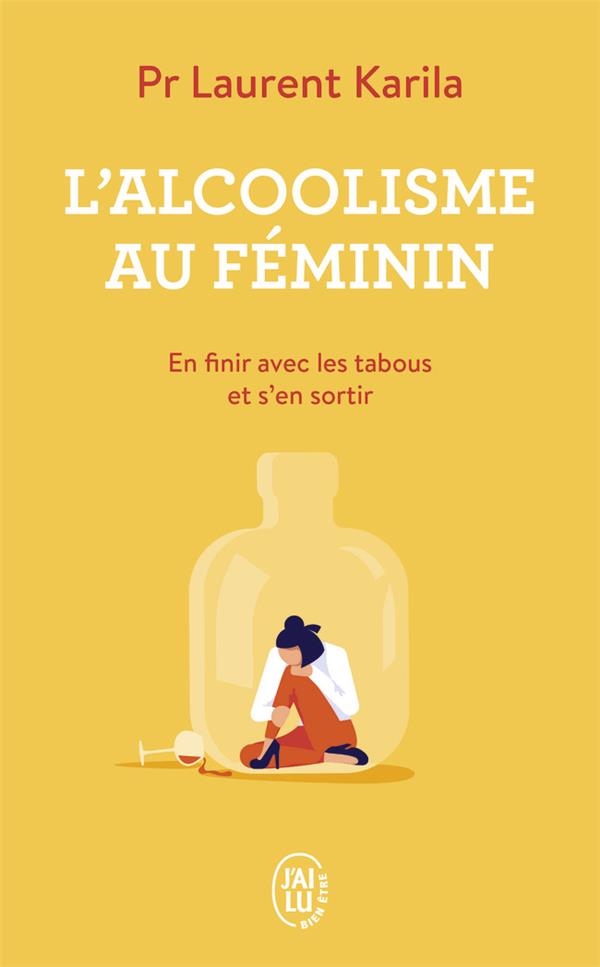 L'ALCOOLISME AU FEMININ - EN FINIR AVEC LES TABOUS ET S'EN SORTIR