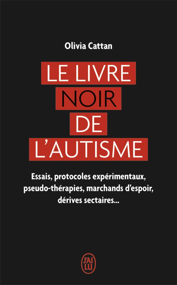 LE LIVRE NOIR DE L'AUTISME - ESSAIS, PROTOCOLES EXPERIMENTAUX, PSEUDO-THERAPIES, MARCHANDS D'ESPOIR,