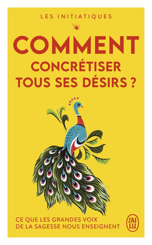 LES INITIATIQUES - COMMENT CONCRETISER TOUS SES DESIRS ? - CE QUE LES GRANDES VOIX DE LA SAGESSE NOU