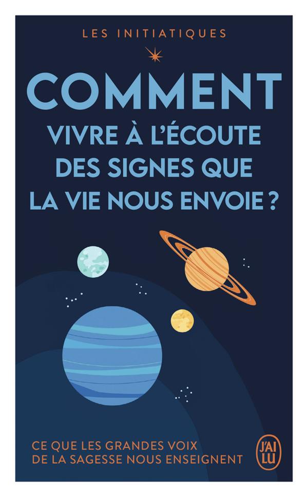 LES INITIATIQUES - COMMENT VIVRE A L'ECOUTE DES SIGNES QUE LA VIE NOUS ENVOIE ? - CE QUE LES GRANDES