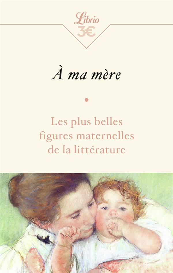 LES PLUS BELLES FIGURES DE MERES DE LA LITTERATURE - ANTHOLOGIE INEDITE