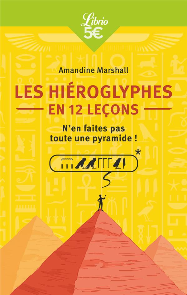 LES HIEROGLYPHES EN 12 LECONS - N'EN FAITES PAS TOUTE UNE PYRAMIDE !