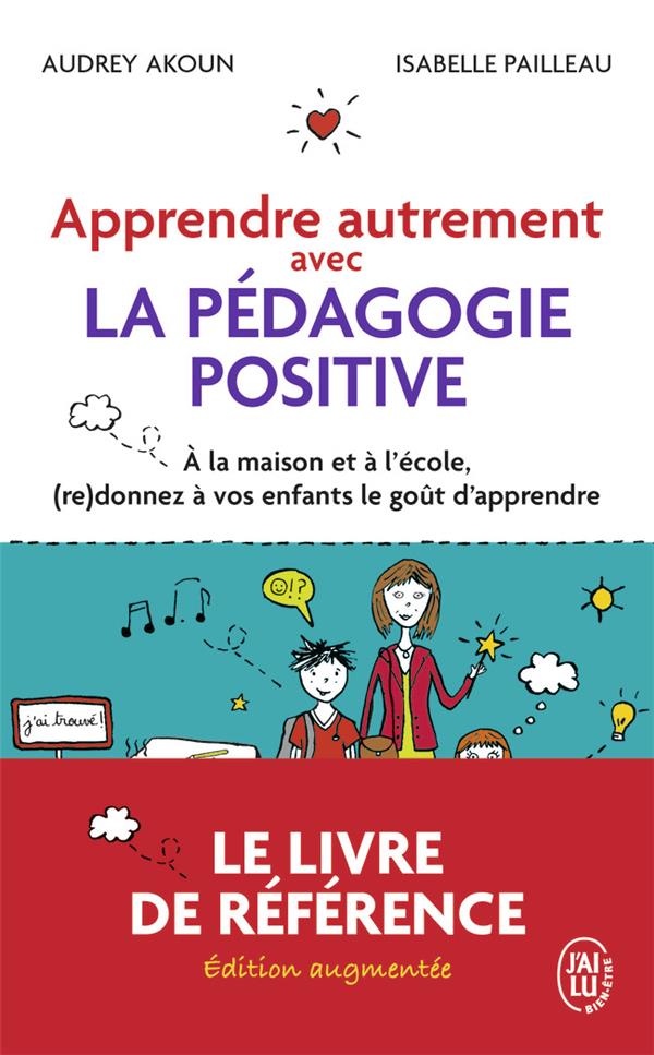 APPRENDRE AUTREMENT AVEC LA PEDAGOGIE POSITIVE - A LA MAISON ET A L'ECOLE, (RE)DONNEZ A VOS ENFANTS