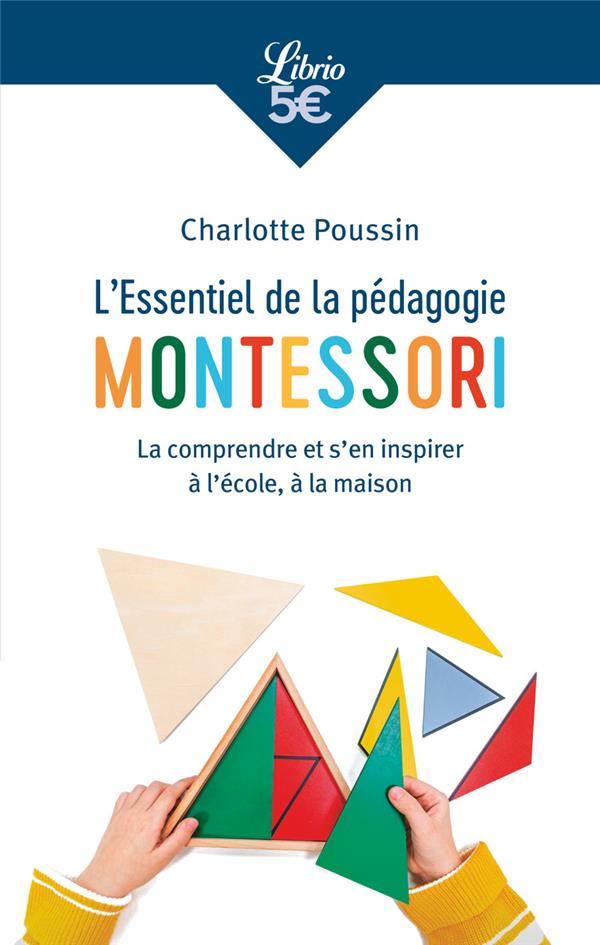 L'ESSENTIEL DE LA PEDAGOGIE MONTESSORI - LA COMPRENDRE ET S'EN INSPIRER A L'ECOLE, A LA MAISON