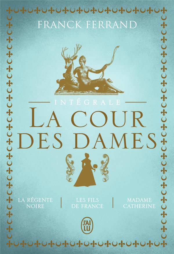 LA TRILOGIE - LA COUR DES DAMES - INTEGRALE - LA REGENTE NOIRE - LES FILS DE FRANCE - MADAME CATHERI