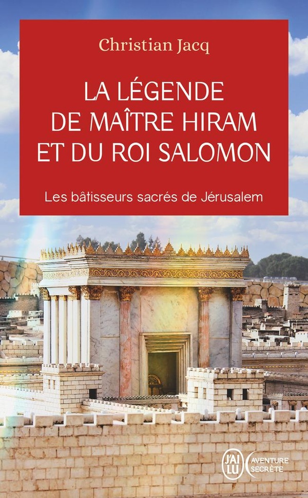LA LEGENDE DE MAITRE HIRAM ET DU ROI SALOMON - LES BATISSEURS SACRES DE JERUSALEM