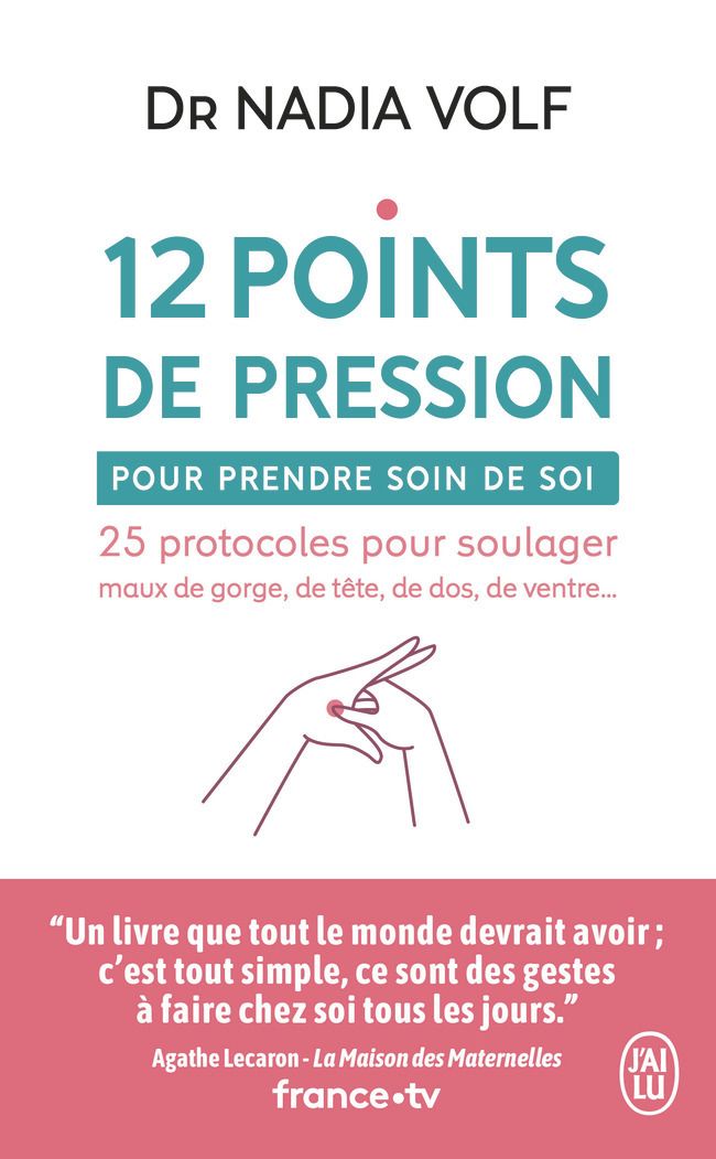 12 POINTS DE PRESSION POUR PRENDRE SOIN DE SOI - 25 PROTOCOLES POUR SOULAGER MAUX DE GORGE, DE TETE,