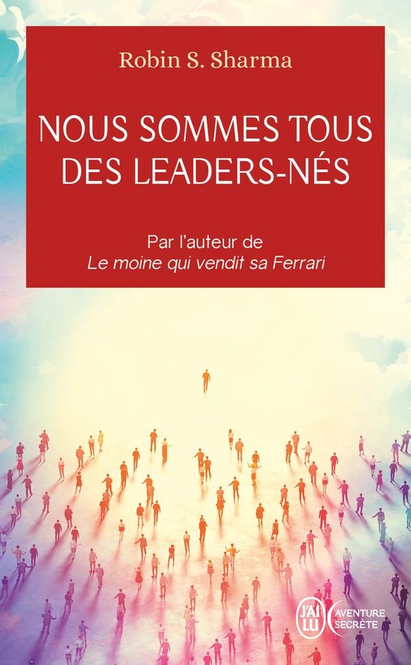 NOUS SOMMES TOUS DES LEADERS-NES - UNE FABLE MODERNE SUR LA VERITABLE REUSSITE EN AFFAIRES ET DANS L