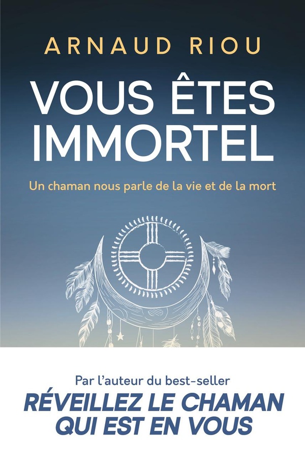 VOUS ETES IMMORTEL - UN CHAMAN NOUS PARLE DE LA VIE ET DE LA MORT