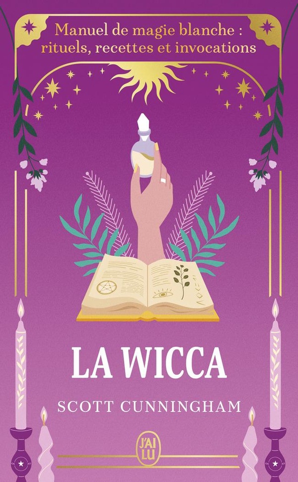 LA WICCA - MANUEL DE MAGIE BLANCHE : RITUELS, RECETTES ET INVOCATIONS