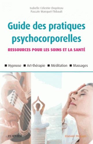 GUIDE DES PRATIQUES PSYCHOCORPORELLES - 25 TECHNIQUES (RELAXATION, HYPNOSE, ART-THERAPIE, TOUCHER, E