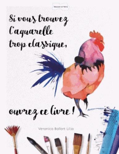 SI VOUS TROUVEZ L'AQUARELLE TROP CLASSIQUE OUVREZ CE LIVRE