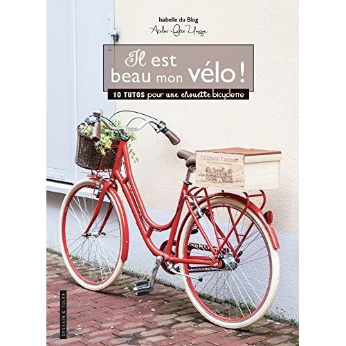 IL EST BEAU MON VELO ! - 10 TUTOS POUR UNE CHOUETTE BICYCLETTE
