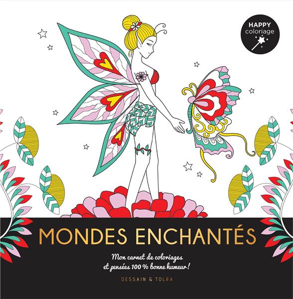 MONDES ENCHANTES - HAPPY COLORIAGE - MON CARNET DE COLORIAGES & MESSAGES 100 % BONNE HUMEUR !