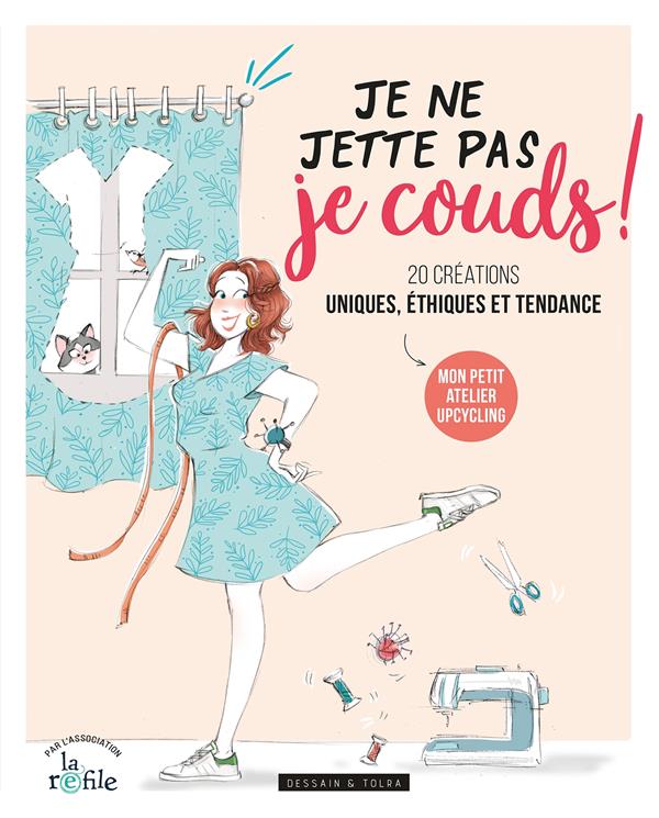 JE NE JETTE PAS, JE COUDS ! - 20 CREATIONS UNIQUES, ETHIQUES ET TENDANCE AVEC LA REFILE