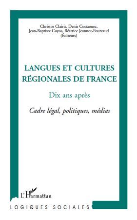 LANGUES ET CULTURES REGIONALES DE FRANCE - DIX ANS APRES - CADRE LEGAL, POLITIQUES, MEDIAS