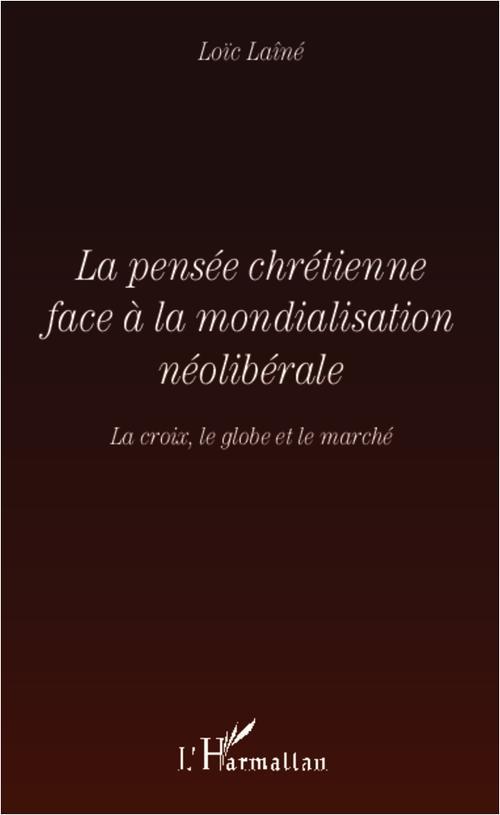 LA PENSEE CHRETIENNE FACE A LA MONDIALISATION NEOLIBERALE - LA CROIX, LE GLOBE ET LE MARCHE