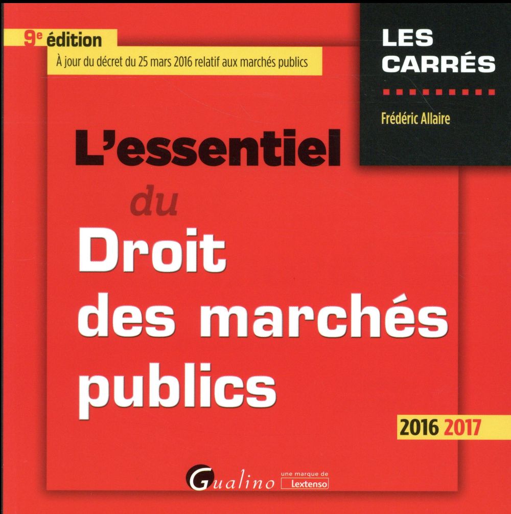 L'ESSENTIEL DU DROIT DES MARCHES PUBLIC 2016-2017 - 9EME EDITION - A JOUR DU DECRET DU 25 MARS 2016