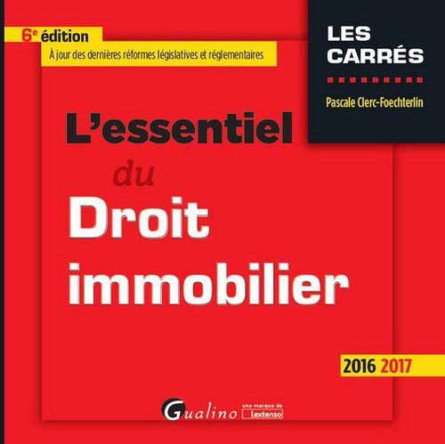 L'ESSENTIEL DU DROIT IMMOBILIER 2016-2017 - 6EME EDITION - A JOUR DES DERNIERES REFORMES LEGISLATIVE