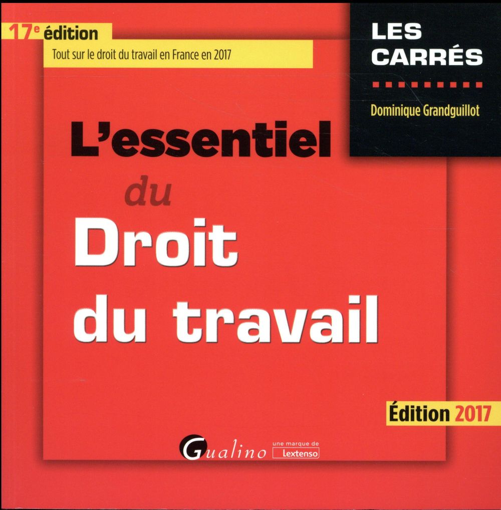 L'ESSENTIEL DU DROIT DU TRAVAIL - 17EME EDITION - TOUT SUR LE DROIT DU TRAVAIL EN FRANCE EN 2017