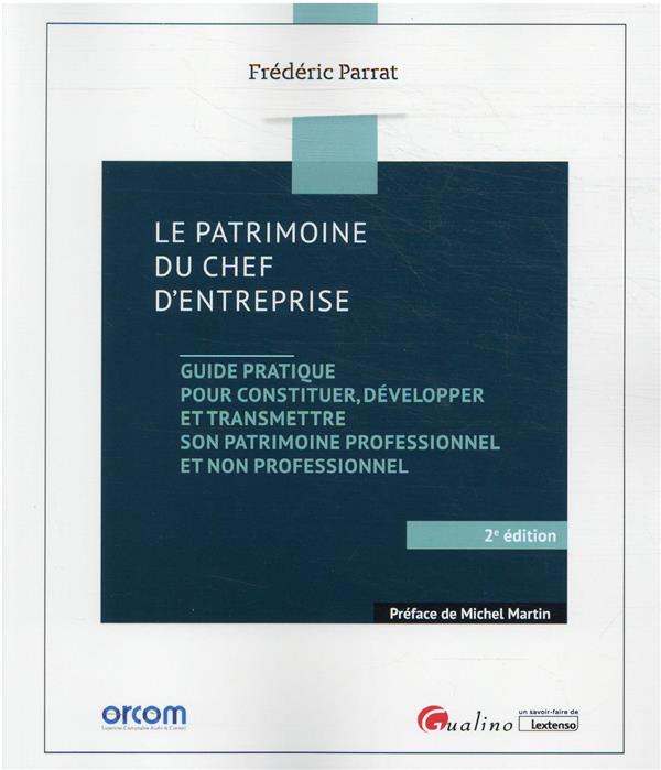 LE PATRIMOINE DU CHEF D ENTREPRISE 2E ED - GUIDE PRATIQUE POUR CONSTITUER DEVELOPPER TRANSMETTRE SON