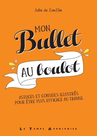 MON BULLET AU BOULOT - ASTUCES ET CONSEILS ILLUSTRES POUR ETRE PLUS EFFICACE AU TRAVAIL