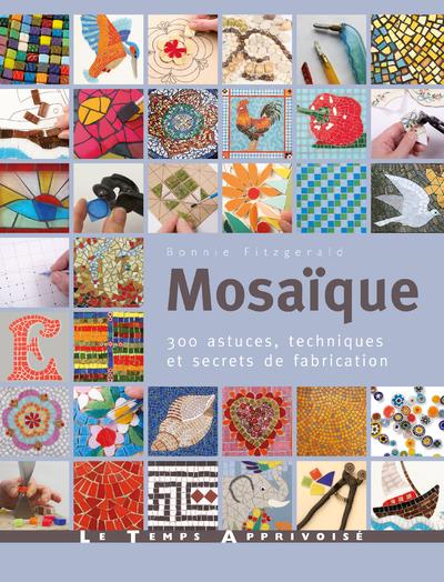 MOSAIQUE - 300 ASTUCES, TECHNIQUES ET SECRETS DE FABRICATION