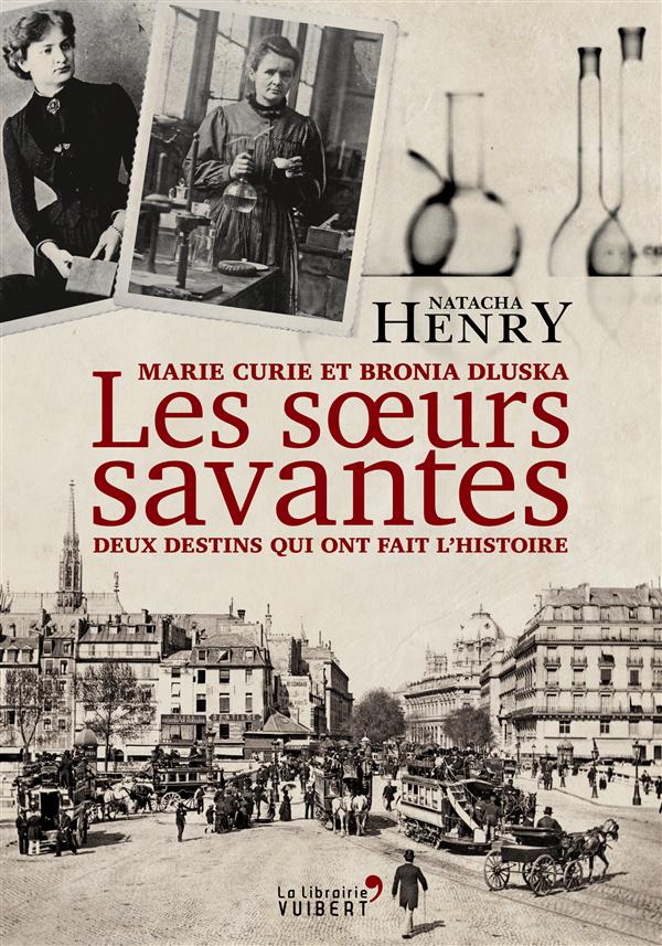 LES SOEURS SAVANTES. MARIE CURIE ET BRONIA DLUSKA, DEUX DESTINS QUI ONT FAIT L'HISTOIRE