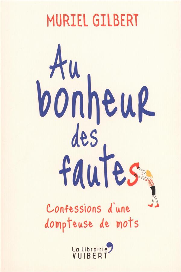 AU BONHEUR DES FAUTES - CONFESSIONS D'UNE DOMPTEUSE DE MOTS