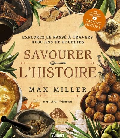 SAVOURER L'HISTOIRE - EXPLOREZ LE PASSE A TRAVERS 4 000 ANS DE RECETTES