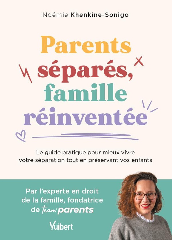 PARENTS SEPARES, FAMILLE REINVENTEE - LE GUIDE PRATIQUE POUR MIEUX VIVRE VOTRE SEPARATION TOUT EN PR