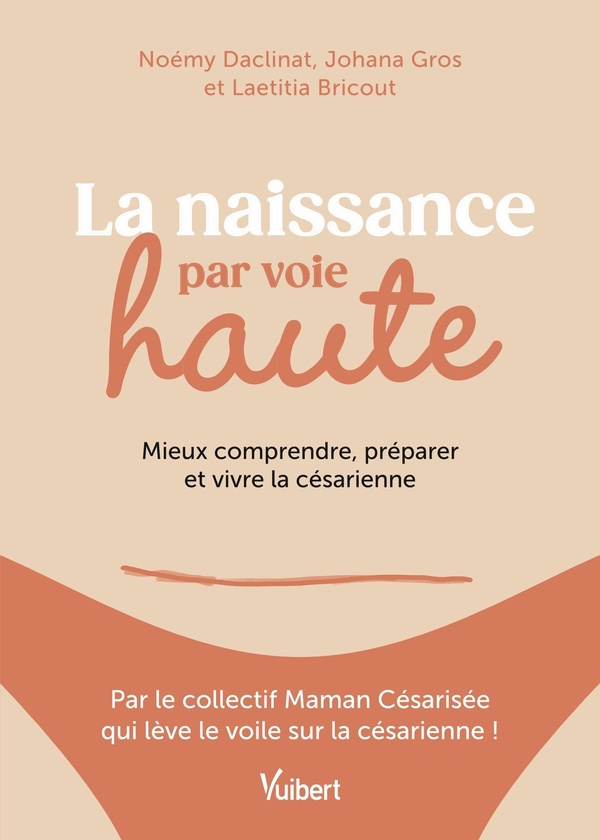 LA NAISSANCE PAR VOIE HAUTE - MIEUX COMPRENDRE, PREPARER ET VIVRE LA CESARIENNE
