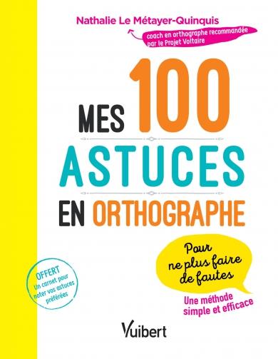 MES 100 ASTUCES EN ORTHOGRAPHE - POUR NE PLUS FAIRE DE FAUTES !