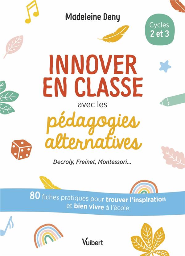 INNOVER EN CLASSE AVEC LES PEDAGOGIES ALTERNATIVES - DECROLI, FREINET, MONTESSORI... - 100 FICHES PR