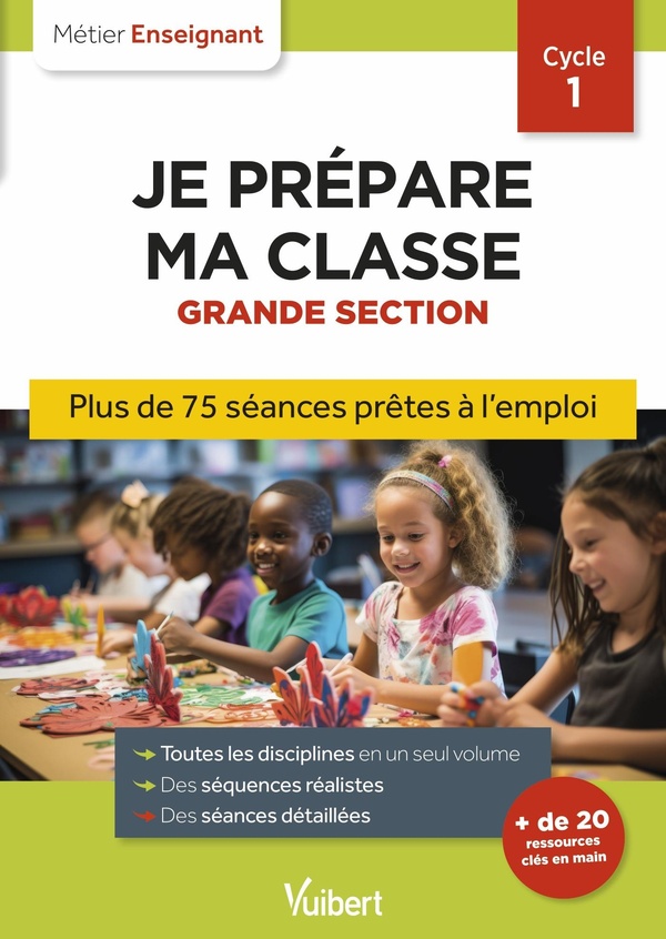 PROFESSEUR DES ECOLES - JE PREPARE MA CLASSE DE GRANDE SECTION - CYCLE 1 - SEANCES PRETES A L'EMPLOI