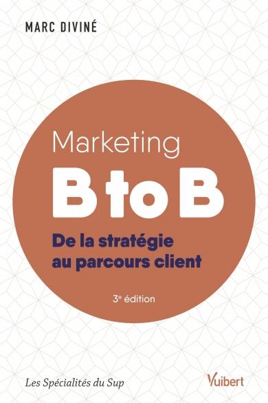 MARKETING B TO B - DE LA STRATEGIE AU PARCOURS CLIENT